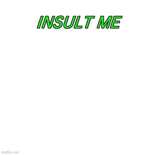 INSULT ME | image tagged in thecoolshoeshine announcement temp | made w/ Imgflip meme maker