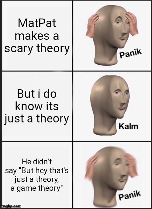 Panik Kalm Panik | MatPat makes a scary theory; But i do know its just a theory; He didn't say "But hey that's just a theory, a game theory" | image tagged in memes,panik kalm panik,game theory,matpat | made w/ Imgflip meme maker