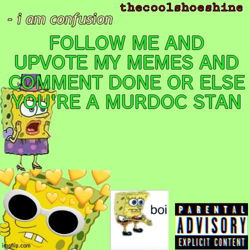 FOLLOW ME AND UPVOTE MY MEMES AND COMMENT DONE OR ELSE YOU'RE A MURDOC STAN | image tagged in thecoolshoeshine announcement temp | made w/ Imgflip meme maker