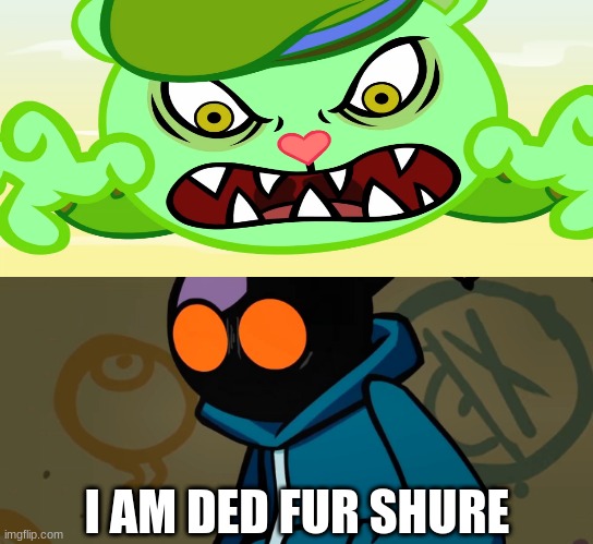 I AM DED FUR SHURE | image tagged in shocked whitty fnf | made w/ Imgflip meme maker