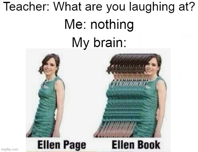 The bad pun trend continues! | Teacher: What are you laughing at? Me: nothing; My brain: | image tagged in bad pun,funny memes,why are you reading this,stop reading the tags,i said stop | made w/ Imgflip meme maker