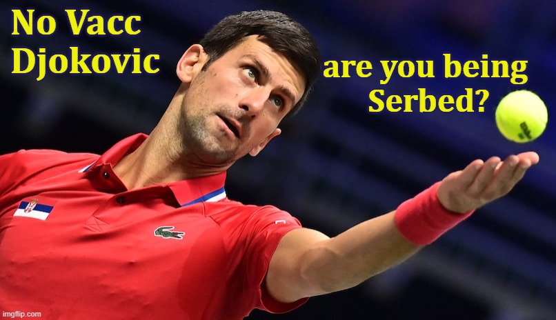 No Vacc, no entry | No Vacc 
Djokovic; are you being 
Serbed? | image tagged in novak djokovic,australia,tennis player,serbia,coronavirus meme,deportation | made w/ Imgflip meme maker
