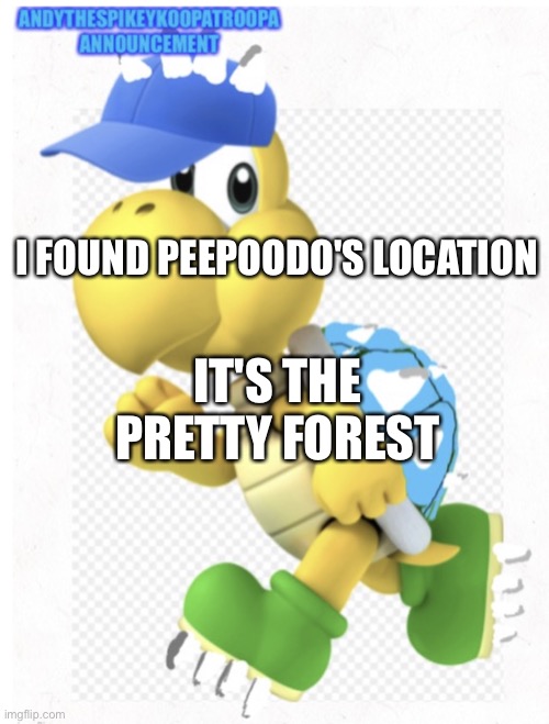Time for us to kill peepoodo | I FOUND PEEPOODO'S LOCATION; IT'S THE PRETTY FOREST | image tagged in andythespikeykoopatroopa announcement template | made w/ Imgflip meme maker