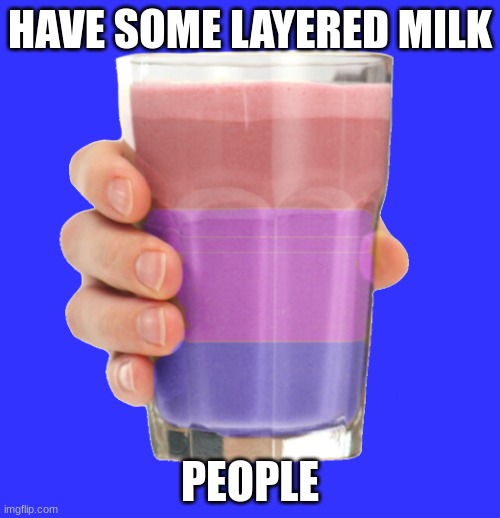 wut | HAVE SOME LAYERED MILK; PEOPLE | image tagged in bi milk hd transparent | made w/ Imgflip meme maker