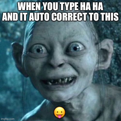 Why | WHEN YOU TYPE HA HA AND IT AUTO CORRECT TO THIS; 😛 | image tagged in memes,gollum | made w/ Imgflip meme maker