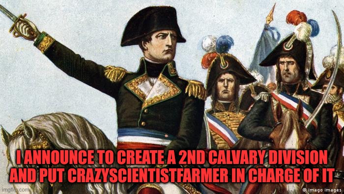 I ANNOUNCE TO CREATE A 2ND CALVARY DIVISION AND PUT CRAZYSCIENTISTFARMER IN CHARGE OF IT | made w/ Imgflip meme maker