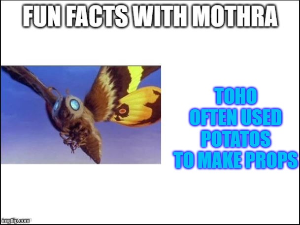Potato props | TOHO OFTEN USED POTATOS TO MAKE PROPS | image tagged in fun facts with mothra | made w/ Imgflip meme maker