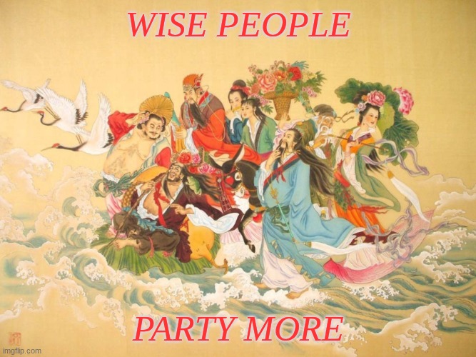 Ask the Eight Immortals | WISE PEOPLE; PARTY MORE | image tagged in china,ancient,party,wisdom | made w/ Imgflip meme maker