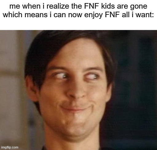 yea these kids probaply went to pokemon/ poppy playtime | me when i realize the FNF kids are gone which means i can now enjoy FNF all i want: | image tagged in memes,spiderman peter parker,fnf,friday night funkin | made w/ Imgflip meme maker