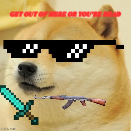 Obey | GET OUT OF HERE OR YOU’RE DEAD | image tagged in memes,doge | made w/ Imgflip meme maker