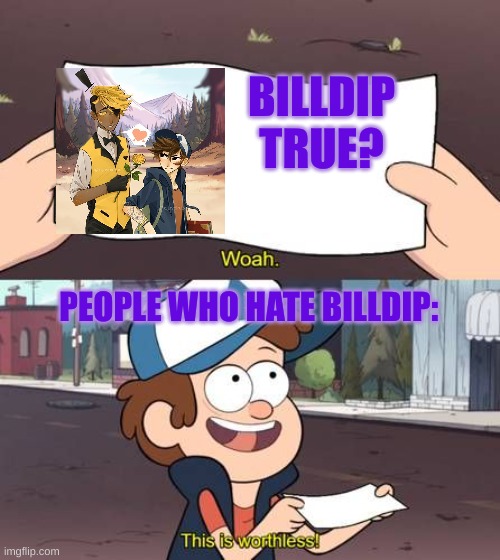 Billdip | BILLDIP TRUE? PEOPLE WHO HATE BILLDIP: | image tagged in haha,ship | made w/ Imgflip meme maker