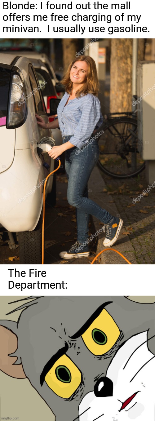 Explosion in 3, 2, 1.... | Blonde: I found out the mall offers me free charging of my minivan.  I usually use gasoline. The Fire Department: | image tagged in memes,unsettled tom,electric,gasoline,boom | made w/ Imgflip meme maker