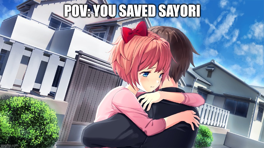 GoOd enDing | POV: YOU SAVED SAYORI | image tagged in sayori hugging mc | made w/ Imgflip meme maker