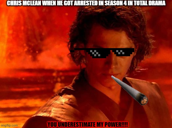 Anakin as Chris | CHRIS MCLEAN WHEN HE GOT ARRESTED IN SEASON 4 IN TOTAL DRAMA; YOU UNDERESTIMATE MY POWER!!!! | image tagged in memes,you underestimate my power | made w/ Imgflip meme maker