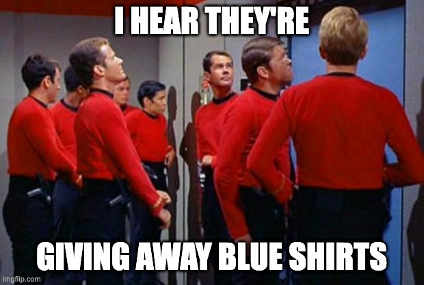 Star Trek Red Shirts | I HEAR THEY'RE; GIVING AWAY BLUE SHIRTS | image tagged in star trek red shirts | made w/ Imgflip meme maker