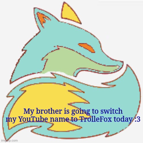 Yay | My brother is going to switch my YouTube name to TrolleFox today :3 | image tagged in trolle | made w/ Imgflip meme maker