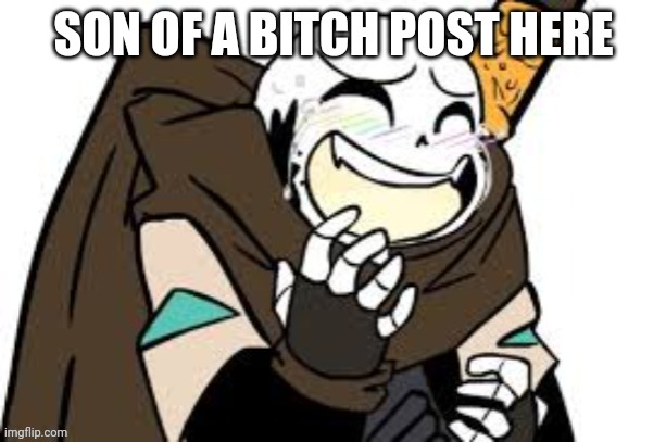 Lol | SON OF A BITCH POST HERE | image tagged in sans laugh | made w/ Imgflip meme maker
