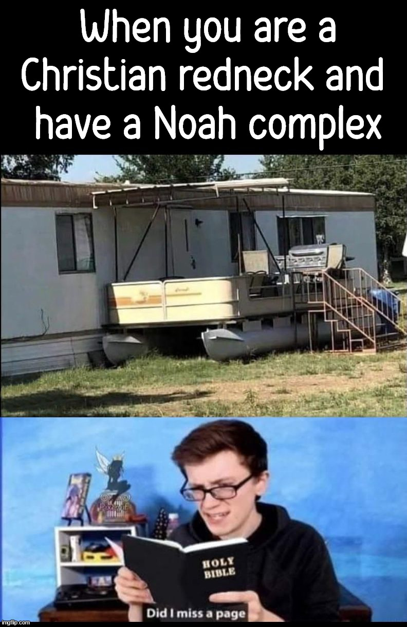 Prepare for the great flood and have a nice porch at the same time. | When you are a Christian redneck and 
have a Noah complex | image tagged in redneck,christians,noah's ark,flooding | made w/ Imgflip meme maker