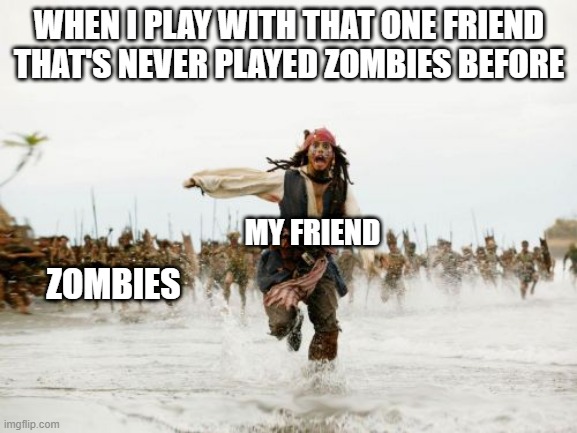 CoD meme #48 | WHEN I PLAY WITH THAT ONE FRIEND THAT'S NEVER PLAYED ZOMBIES BEFORE; MY FRIEND; ZOMBIES | image tagged in memes,jack sparrow being chased,cod,zombies,funnymemes,followers | made w/ Imgflip meme maker