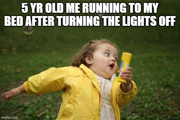 We've all been there | 5 YR OLD ME RUNNING TO MY BED AFTER TURNING THE LIGHTS OFF | image tagged in girl running,relatable,funny,original meme,original,running | made w/ Imgflip meme maker