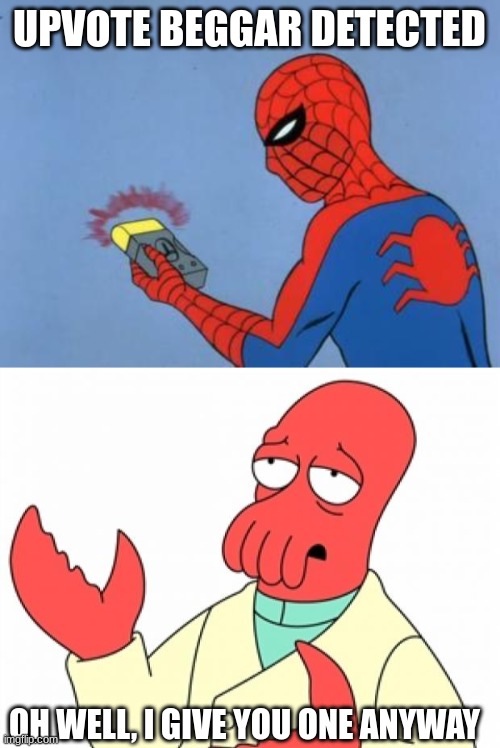 UPVOTE BEGGAR DETECTED OH WELL, I GIVE YOU ONE ANYWAY | image tagged in spiderman detector,why not zoidberg | made w/ Imgflip meme maker
