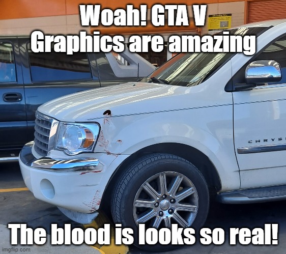 GTA V REALISITIC GRAPHICS | Woah! GTA V Graphics are amazing; The blood is looks so real! | image tagged in gta 5,funny,memes,so true memes | made w/ Imgflip meme maker