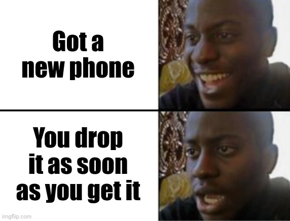 I did this... before | Got a new phone; You drop it as soon as you get it | image tagged in oh yeah oh no,bruh | made w/ Imgflip meme maker