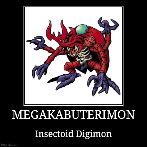MegaKabuterimon | MEGAKABUTERIMON | Insectoid Digimon | image tagged in demotivationals,digimon,megakabuterimon | made w/ Imgflip demotivational maker