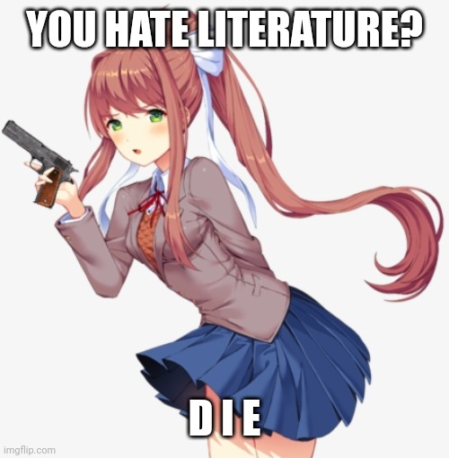 Monika with a gun | YOU HATE LITERATURE? D I E | image tagged in monika with a gun | made w/ Imgflip meme maker