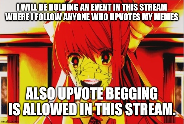 Monika_chr announcement temp 2.0 | I WILL BE HOLDING AN EVENT IN THIS STREAM WHERE I FOLLOW ANYONE WHO UPVOTES MY MEMES; ALSO UPVOTE BEGGING IS ALLOWED IN THIS STREAM. | image tagged in monika_chr announcement temp 2 0 | made w/ Imgflip meme maker