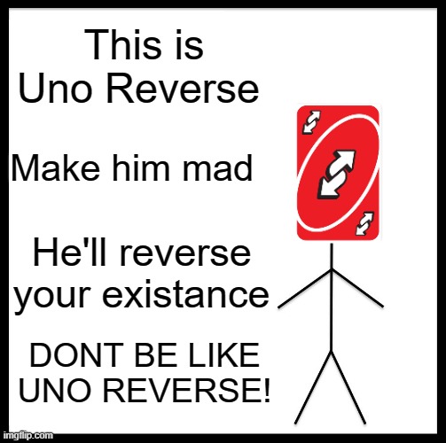 DONT BE HIM! | This is Uno Reverse; Make him mad; He'll reverse your existance; DONT BE LIKE UNO REVERSE! | image tagged in memes,be like bill | made w/ Imgflip meme maker