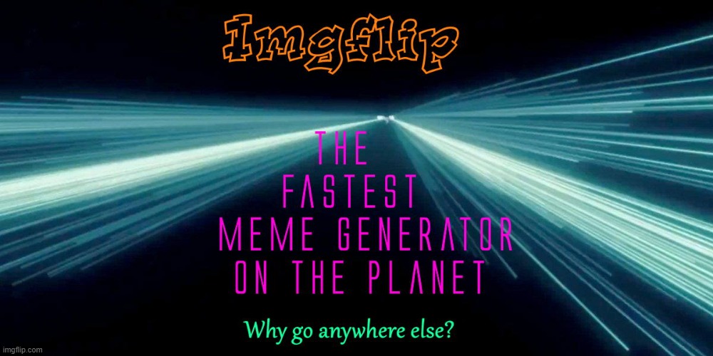 The fastest meme generator on the planet! | image tagged in imgflip,best of the best | made w/ Imgflip meme maker
