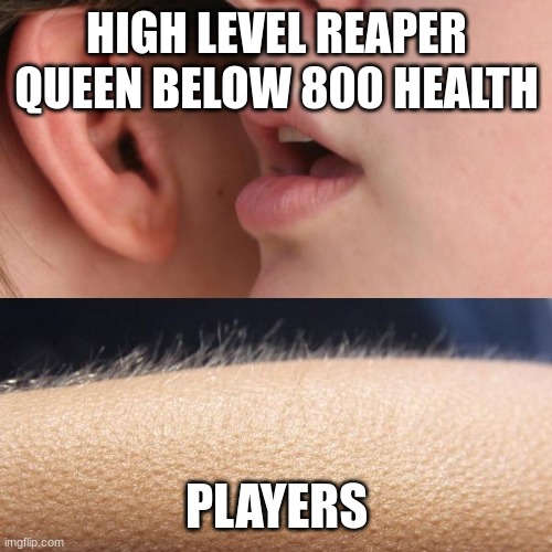 Whisper and Goosebumps | HIGH LEVEL REAPER QUEEN BELOW 800 HEALTH; PLAYERS | image tagged in whisper and goosebumps,ark survival evolved | made w/ Imgflip meme maker