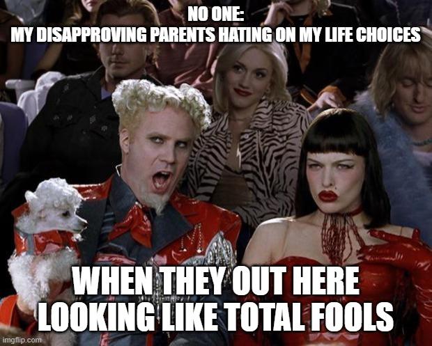 Mugatu So Hot Right Now Meme | NO ONE:
MY DISAPPROVING PARENTS HATING ON MY LIFE CHOICES; WHEN THEY OUT HERE LOOKING LIKE TOTAL FOOLS | image tagged in memes,parents,embarrassing,scumbag parents,funny,relatable | made w/ Imgflip meme maker