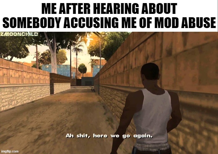 ME AFTER HEARING ABOUT SOMEBODY ACCUSING ME OF MOD ABUSE | image tagged in white bar,here we go again | made w/ Imgflip meme maker