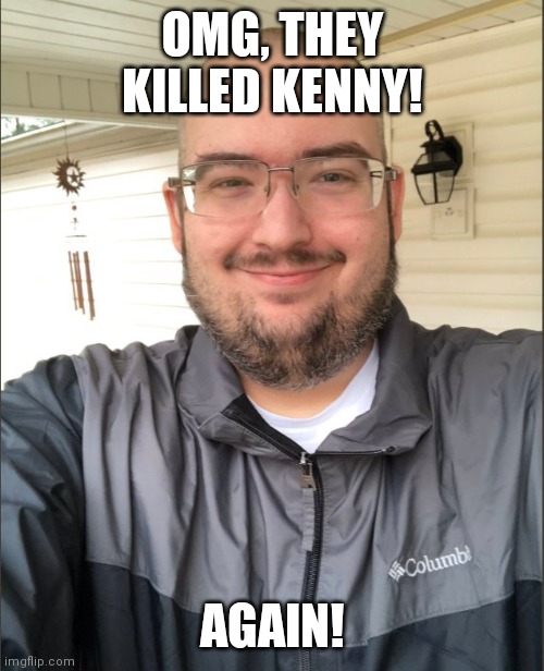 This guy keeps dying on Twitter | OMG, THEY KILLED KENNY! AGAIN! | image tagged in cnn fake news | made w/ Imgflip meme maker