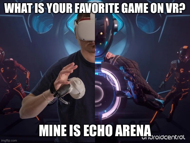 WHAT IS YOUR FAVORITE GAME ON VR? MINE IS ECHO ARENA | made w/ Imgflip meme maker