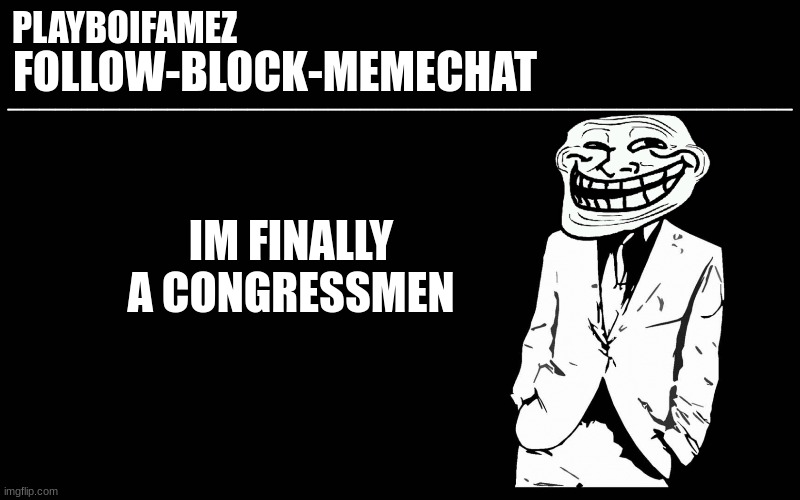 congressman i am | IM FINALLY A CONGRESSMEN | image tagged in trollers font | made w/ Imgflip meme maker