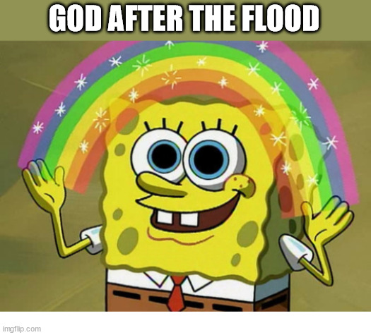 All better | GOD AFTER THE FLOOD | image tagged in imagination spongebob,dank,christian,memes,r/dankchristianmemes | made w/ Imgflip meme maker