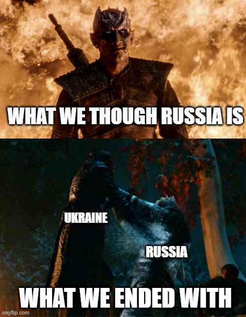 Ukraine vs Russia | WHAT WE THOUGH RUSSIA IS; UKRAINE; RUSSIA; WHAT WE ENDED WITH | image tagged in ukraine,russia,night king,arya stark | made w/ Imgflip meme maker