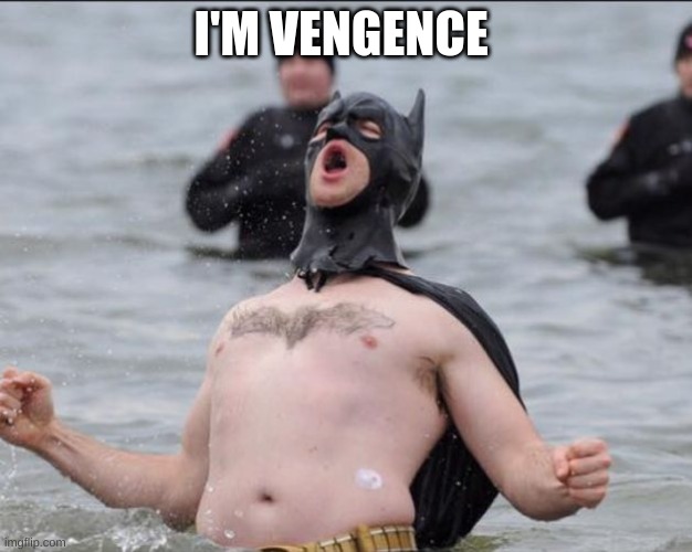 Batman Celebrates | I'M VENGENCE | image tagged in batman celebrates | made w/ Imgflip meme maker