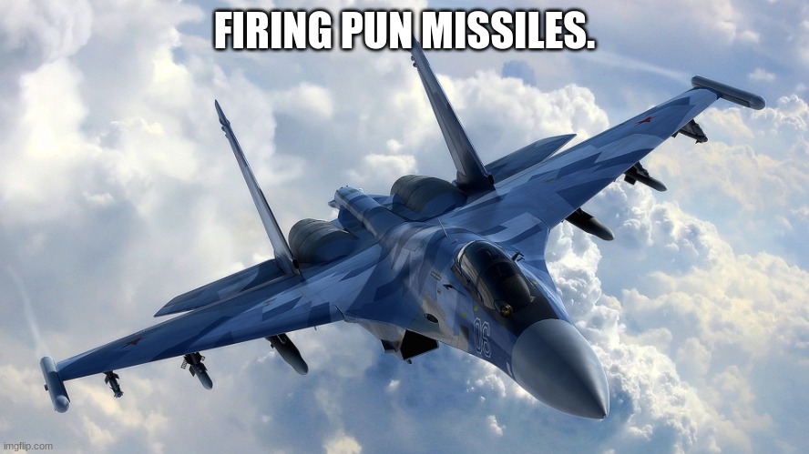 Fighter Jet | FIRING PUN MISSILES. | image tagged in fighter jet | made w/ Imgflip meme maker