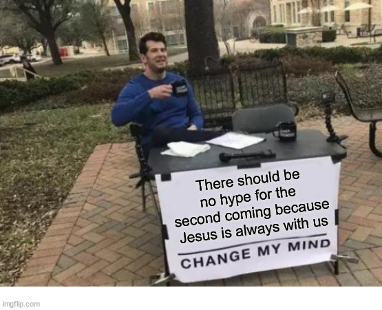 Technically correct | There should be no hype for the  second coming because Jesus is always with us | image tagged in memes,change my mind,dank,christian,r/dankchristianmemes | made w/ Imgflip meme maker