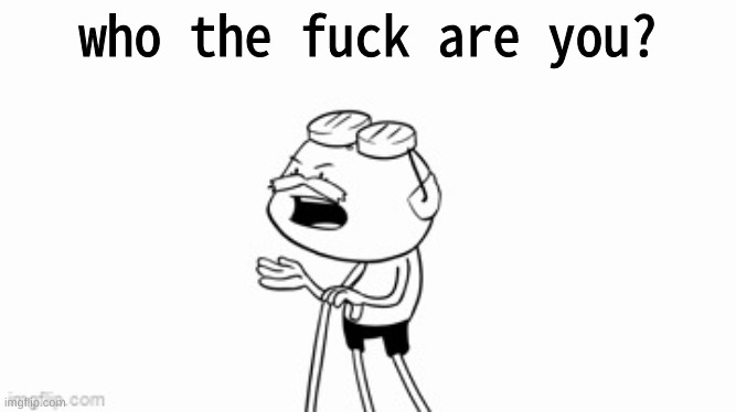 Who The Fuck Are You Blank Template Imgflip