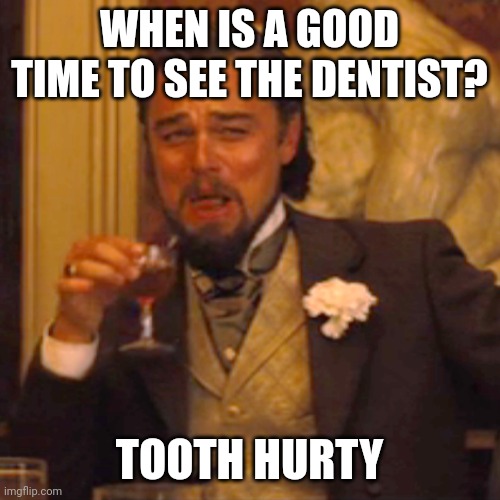 Dentist appointment joke | WHEN IS A GOOD TIME TO SEE THE DENTIST? TOOTH HURTY | image tagged in laughing leo,tooth,dentist | made w/ Imgflip meme maker