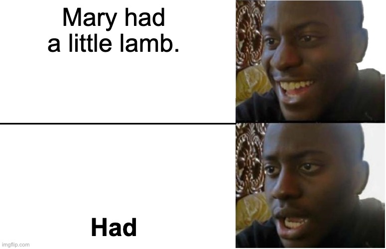 What happened to the lamb??? | Mary had a little lamb. Had | image tagged in disappointed black guy,spooky,scary,childhood | made w/ Imgflip meme maker