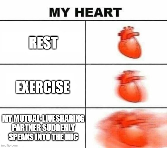 Inspired by last night | REST; EXERCISE; MY MUTUAL-LIVESHARING PARTNER SUDDENLY SPEAKS INTO THE MIC | image tagged in my heart blank | made w/ Imgflip meme maker