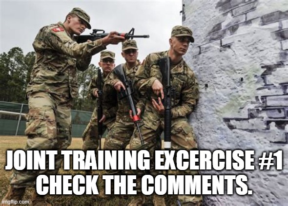 JOINT TRAINING EXCERCISE #1
CHECK THE COMMENTS. | made w/ Imgflip meme maker
