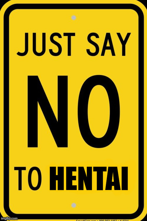 N O | HENTAI | image tagged in say no to ____ sign | made w/ Imgflip meme maker