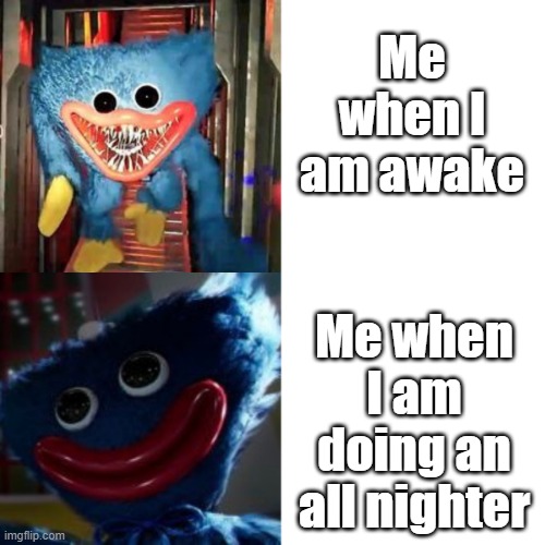 I have no title | Me when I am awake; Me when I am doing an all nighter | image tagged in drake hotline bling poppy playtime | made w/ Imgflip meme maker